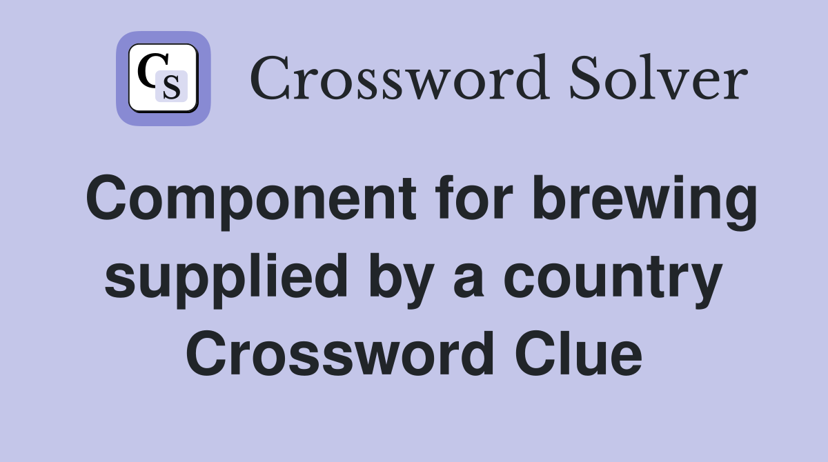Component for brewing supplied by a country Crossword Clue