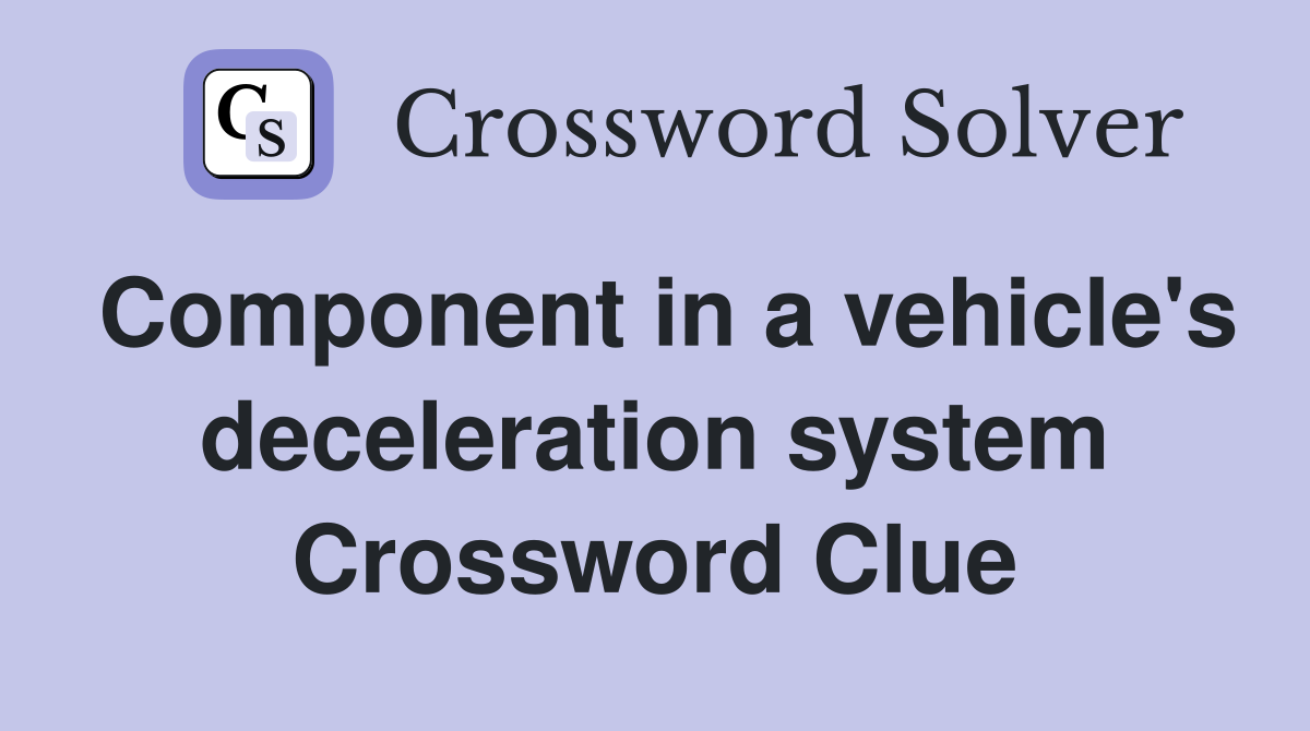 Component in a vehicle's deceleration system Crossword Clue