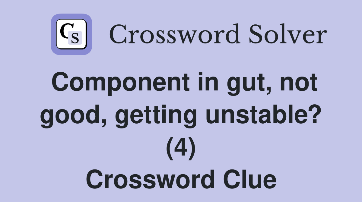 Component in gut, not good, getting unstable? (4) Crossword Clue