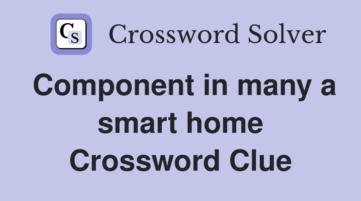 Component in many a smart home Crossword Clue