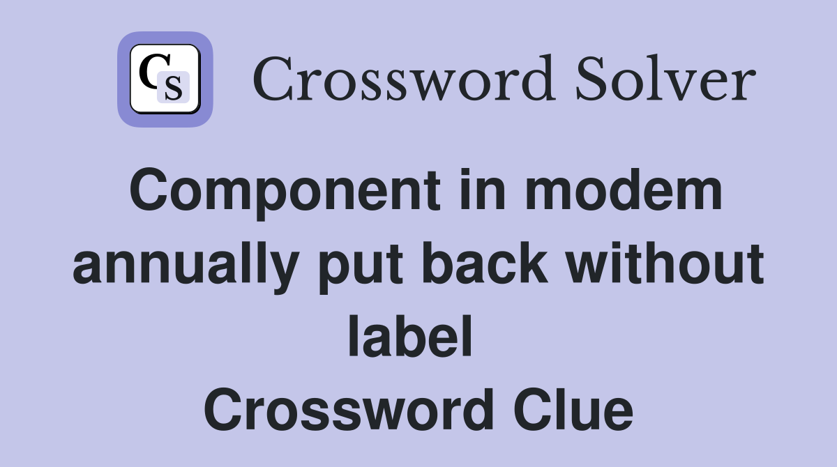 Component in modem annually put back without label  Crossword Clue