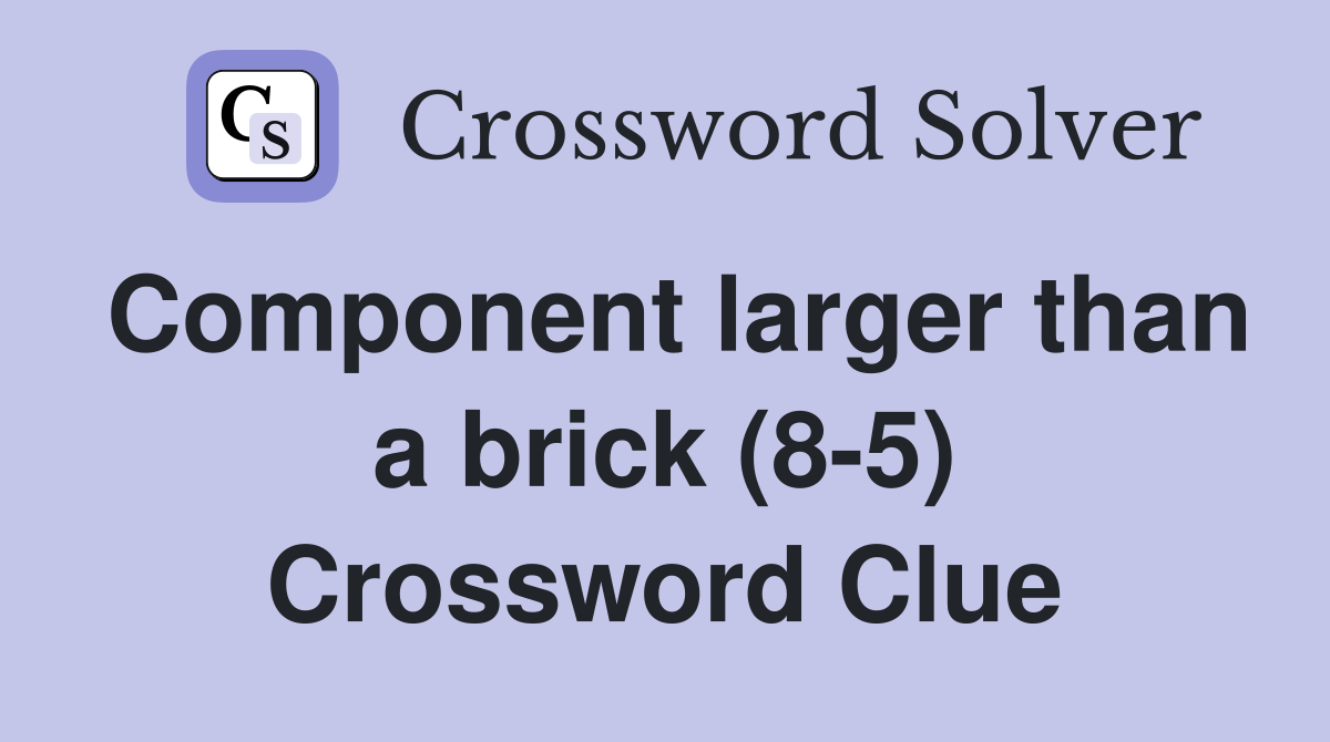 Component larger than a brick (8-5) Crossword Clue