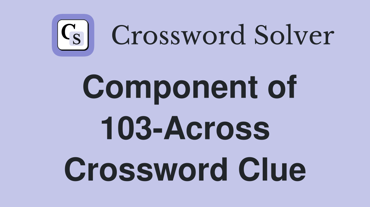 Component of 103-Across Crossword Clue