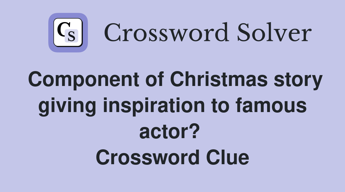 Component of Christmas story giving inspiration to famous actor?  Crossword Clue