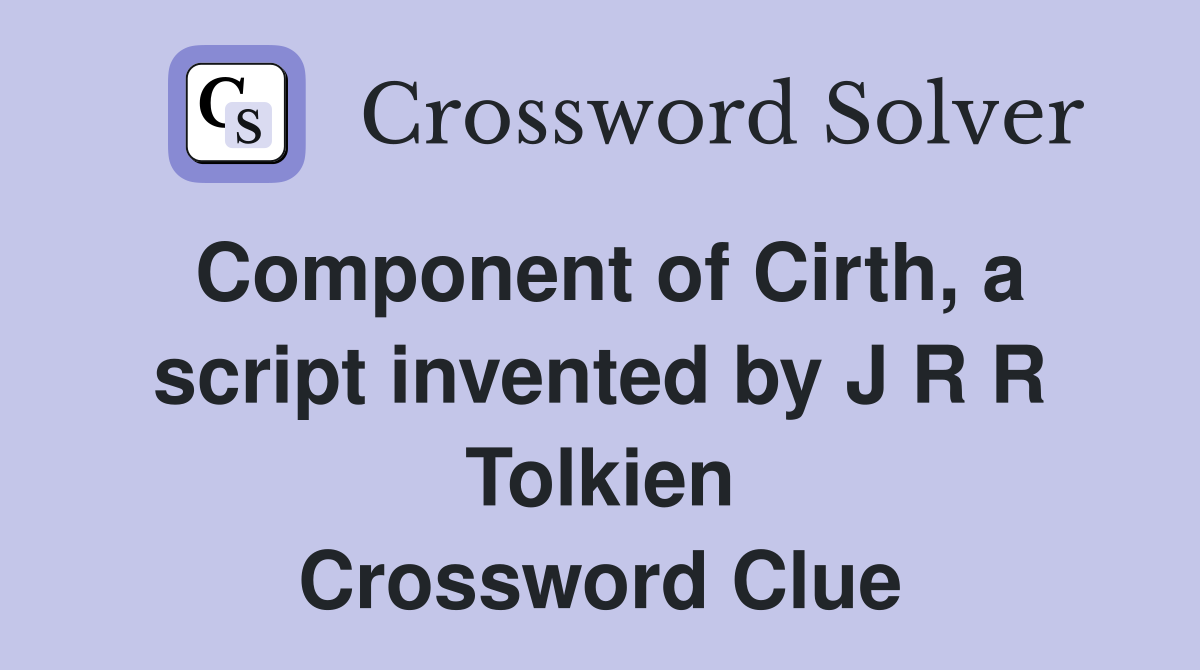 Component of Cirth, a script invented by J R R Tolkien Crossword Clue