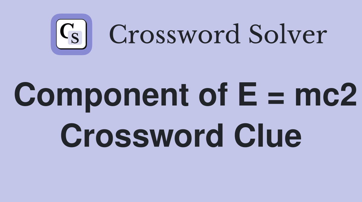 Component of E = mc2 Crossword Clue