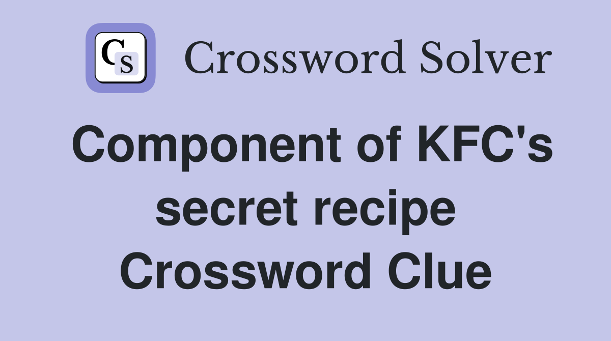 Component of KFC's secret recipe Crossword Clue
