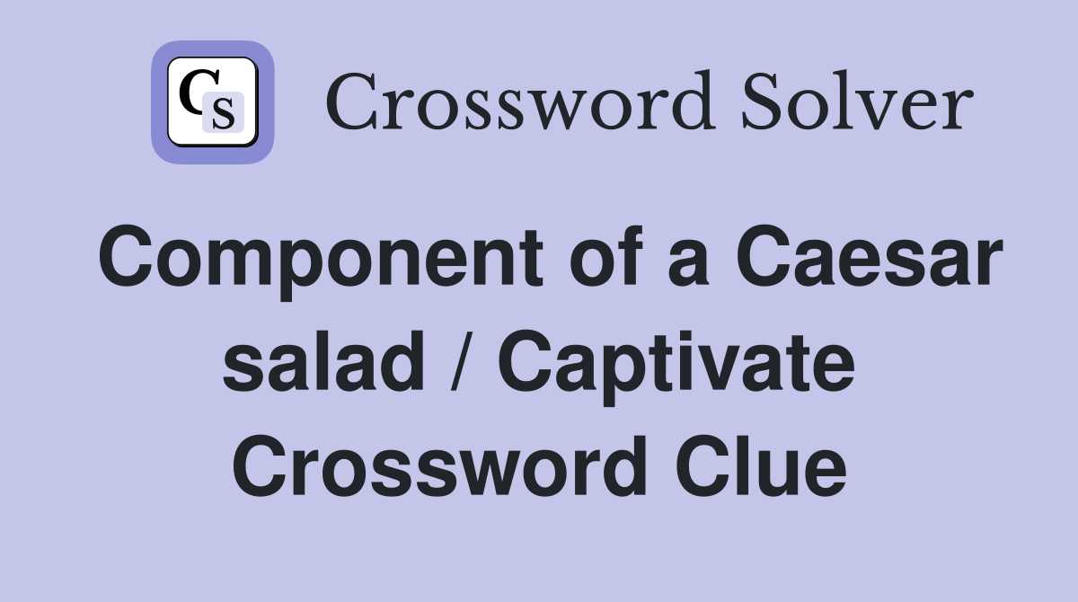 Component of a Caesar salad / Captivate Crossword Clue