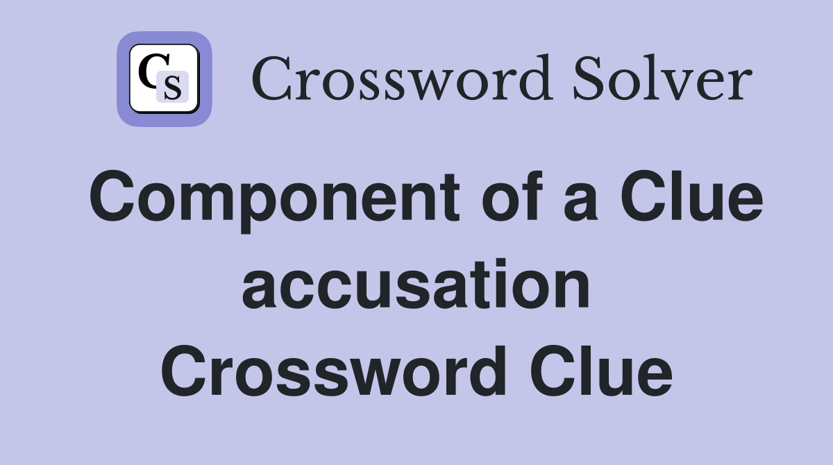 Component of a Clue accusation Crossword Clue