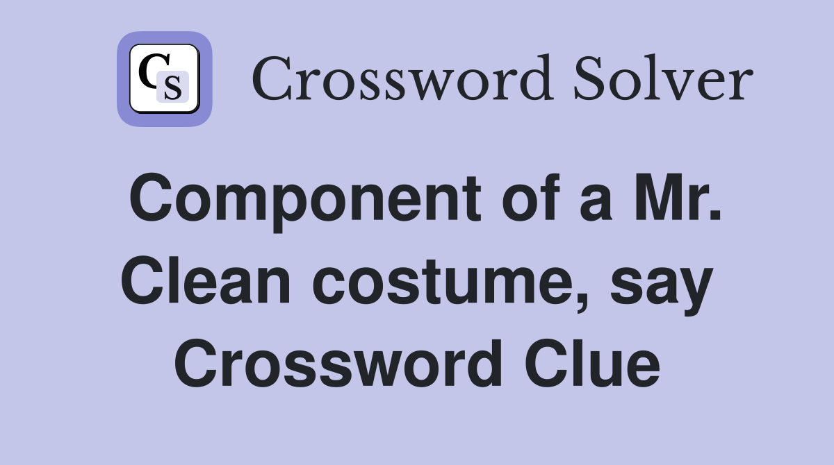 Component of a Mr. Clean costume, say Crossword Clue