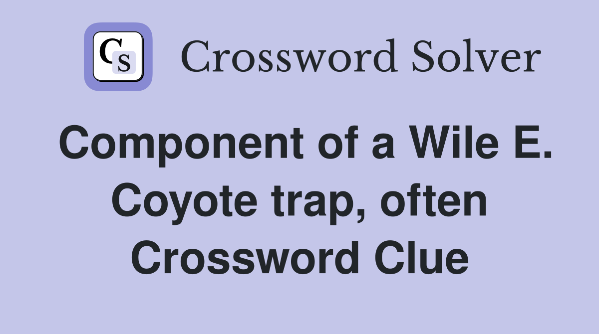 Component of a Wile E. Coyote trap, often Crossword Clue