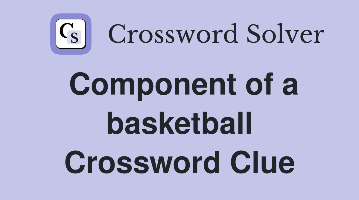 Component of a basketball Crossword Clue