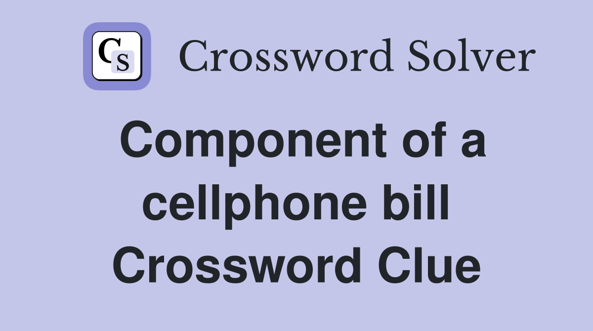 Component of a cellphone bill Crossword Clue
