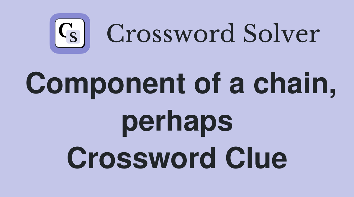 Component of a chain, perhaps Crossword Clue