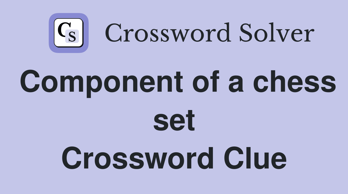 Component of a chess set Crossword Clue