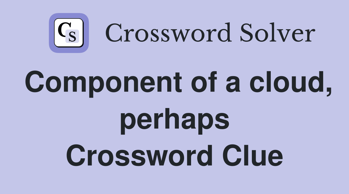 Component of a cloud, perhaps Crossword Clue