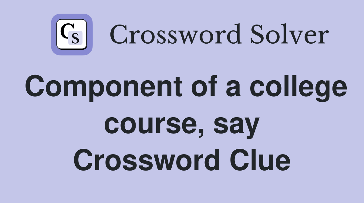 Component of a college course, say Crossword Clue