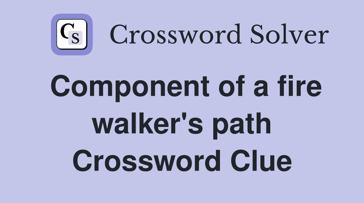 Component of a fire walker's path Crossword Clue