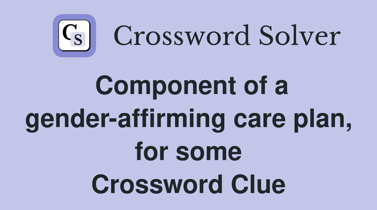 Component of a gender-affirming care plan, for some Crossword Clue