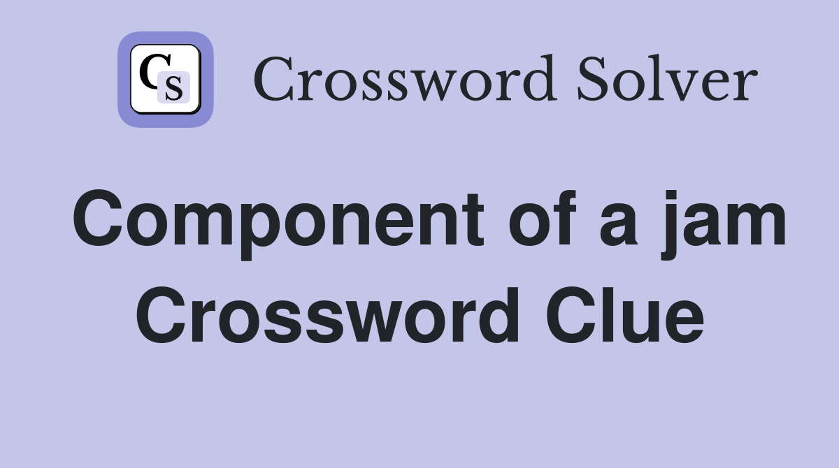Component of a jam Crossword Clue