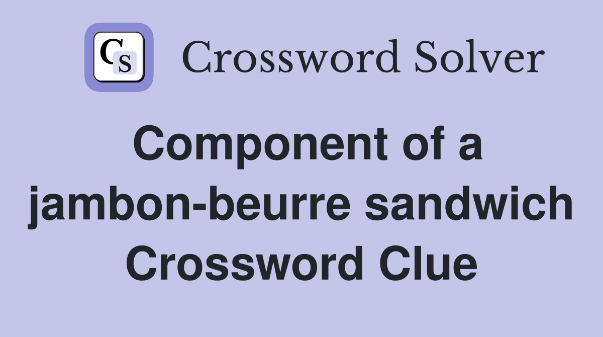 Component of a jambon-beurre sandwich Crossword Clue