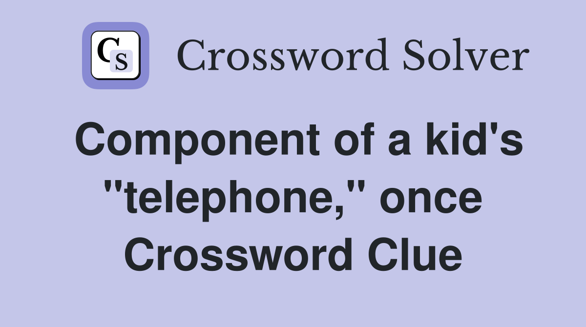 Component of a kid's "telephone," once Crossword Clue