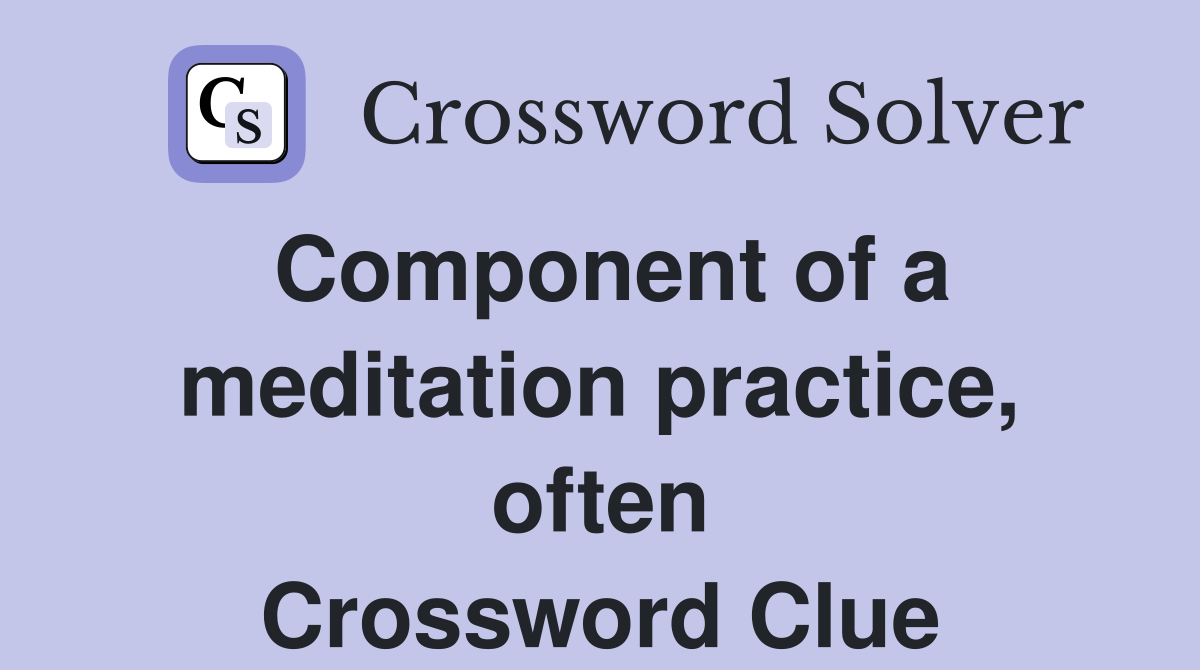 Component of a meditation practice, often Crossword Clue