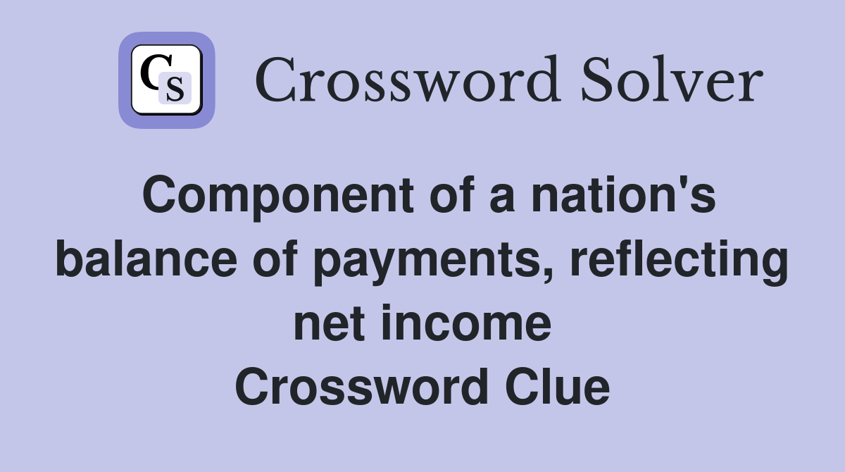 Component of a nation's balance of payments, reflecting net income Crossword Clue