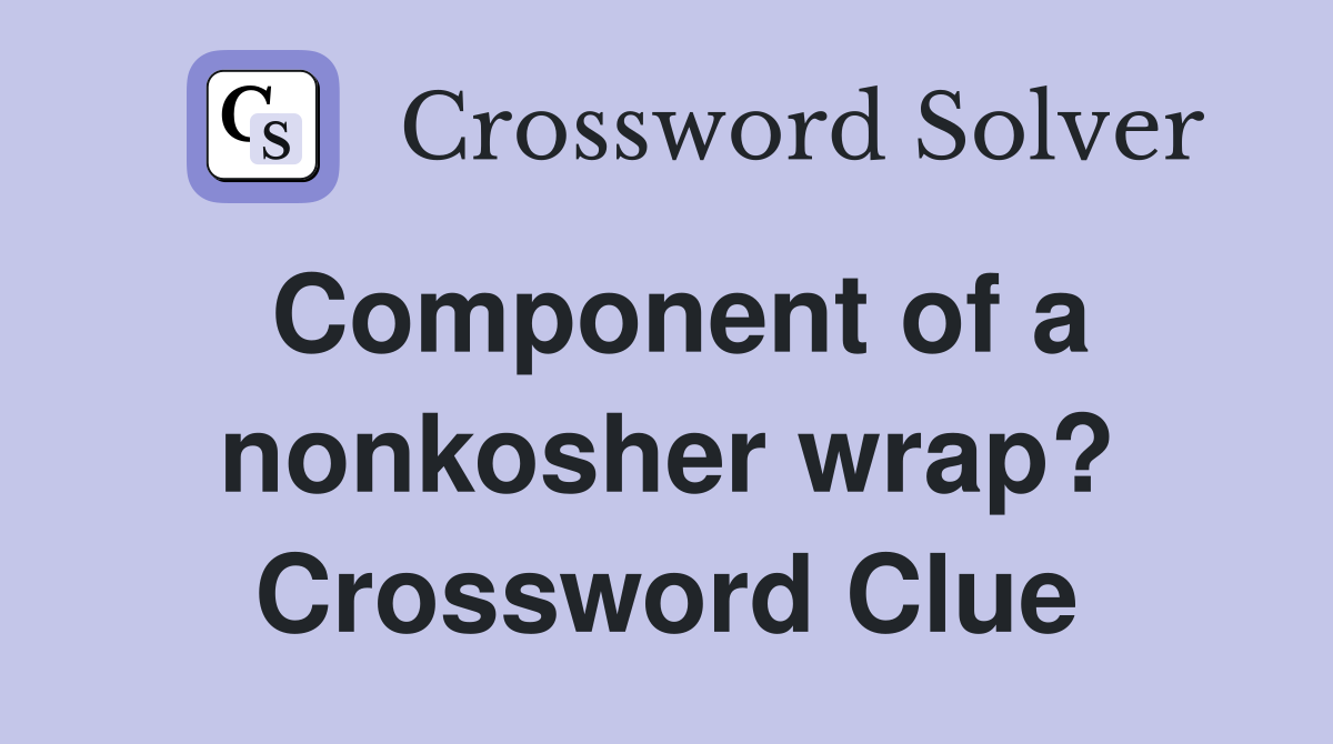 Component of a nonkosher wrap? Crossword Clue