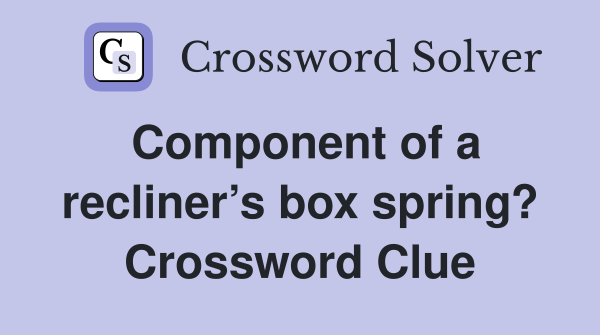 Component of a recliner’s box spring? Crossword Clue