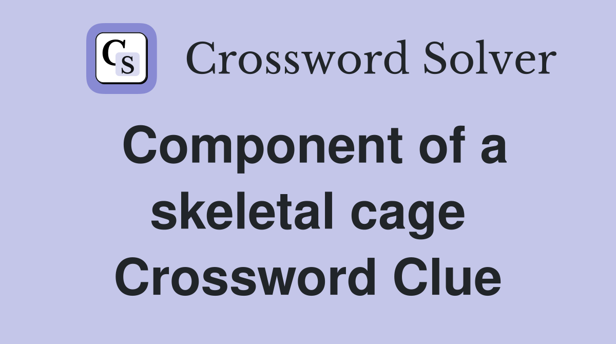 Component of a skeletal cage Crossword Clue