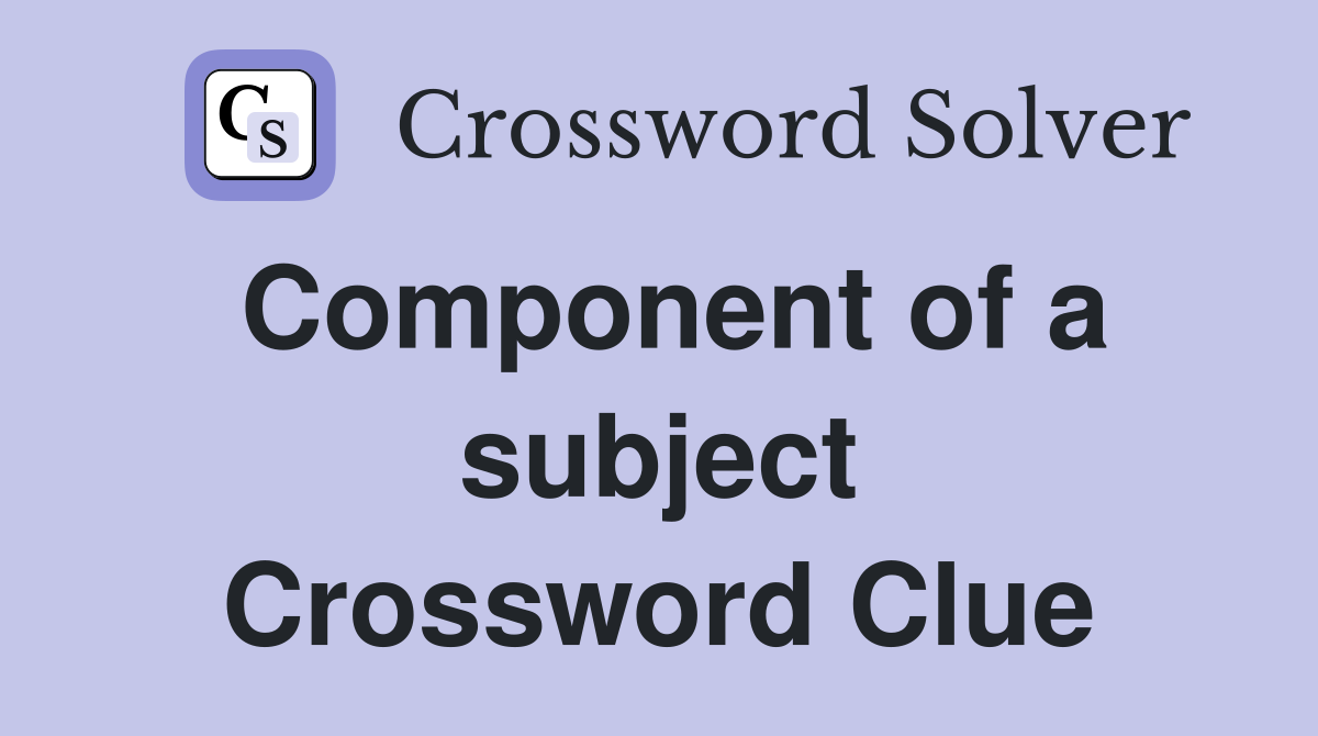 Component of a subject Crossword Clue