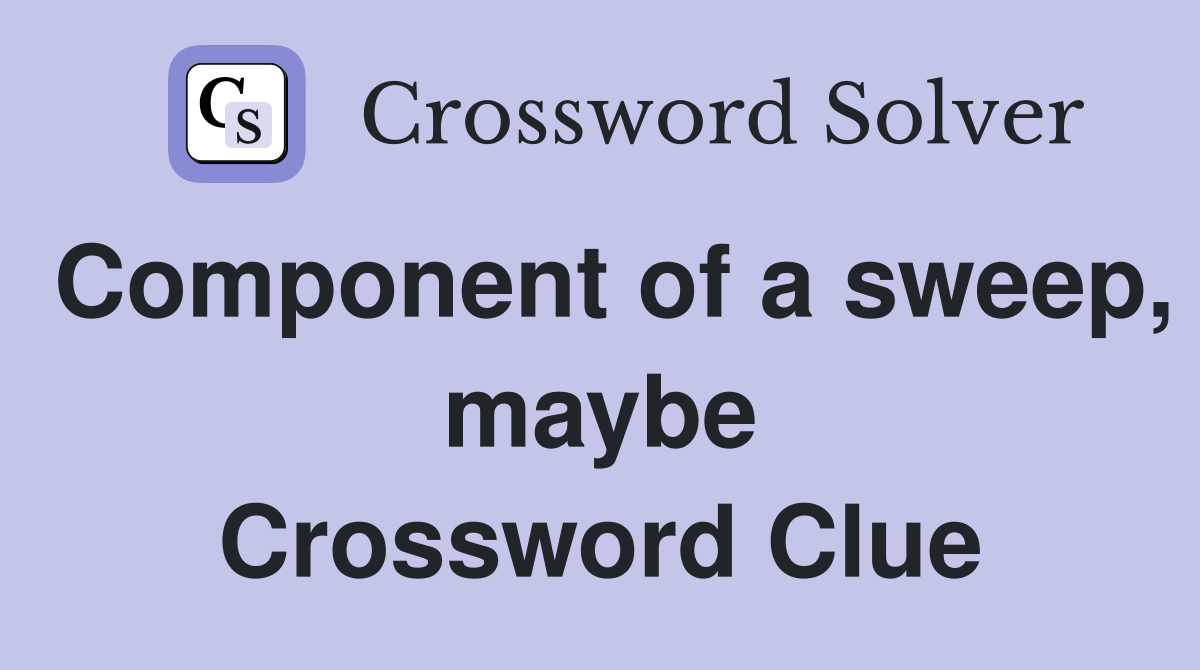 Component of a sweep, maybe Crossword Clue