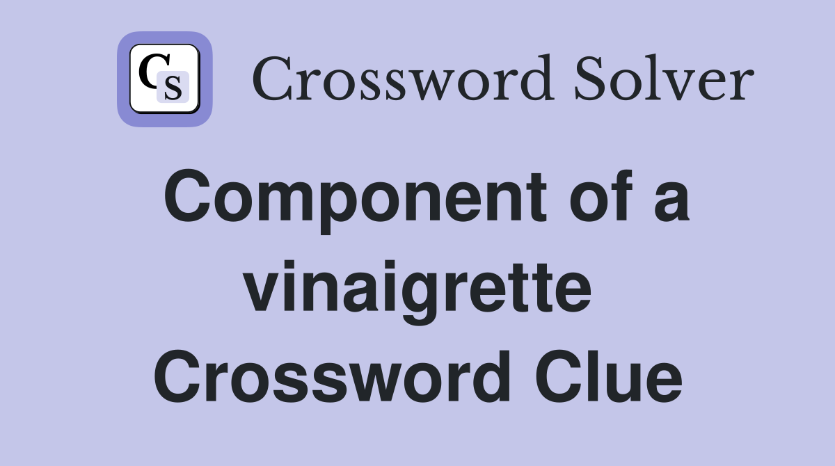Component of a vinaigrette Crossword Clue