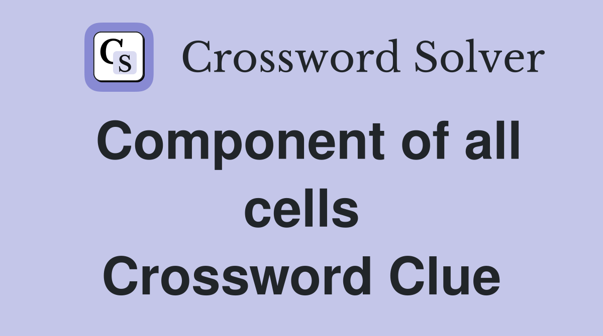 Component of all cells Crossword Clue