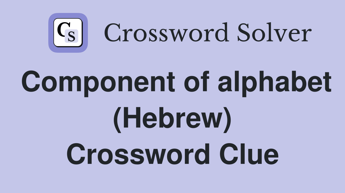 Component of alphabet (Hebrew) Crossword Clue