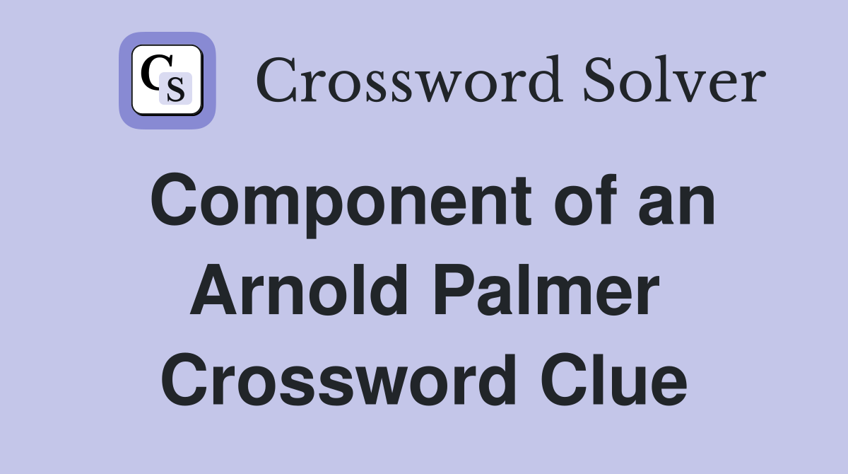 Component of an Arnold Palmer Crossword Clue