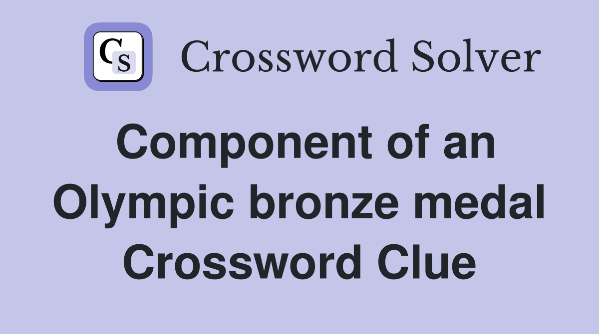 Component of an Olympic bronze medal Crossword Clue