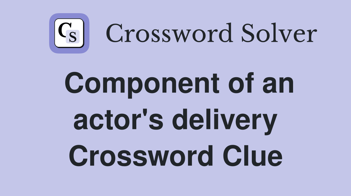 Component of an actor's delivery Crossword Clue