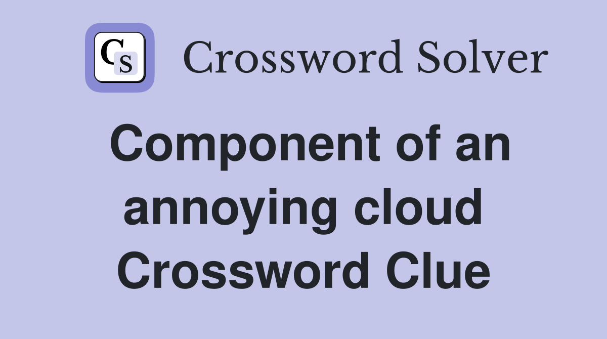 Component of an annoying cloud Crossword Clue