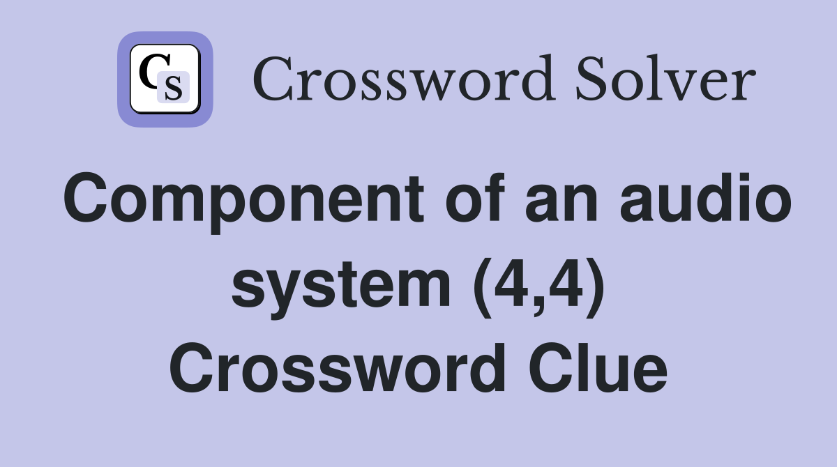 Component of an audio system (4,4) Crossword Clue
