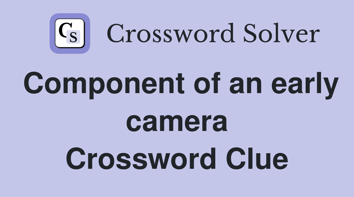 Component of an early camera Crossword Clue