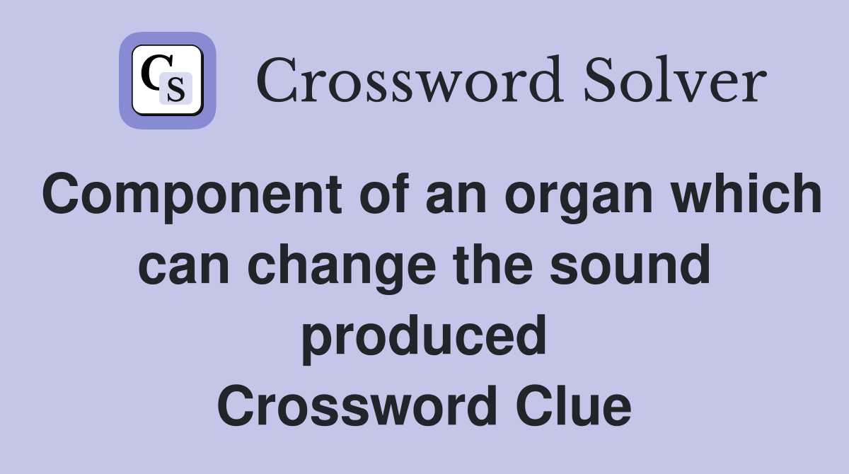 Component of an organ which can change the sound produced Crossword Clue