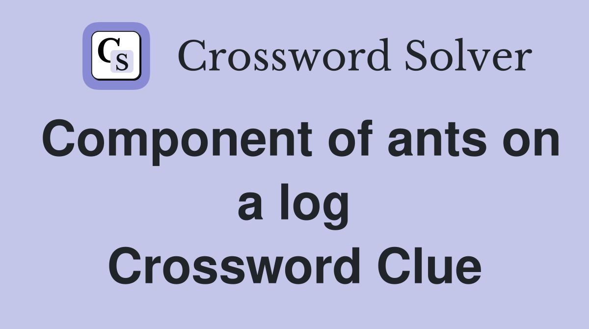 Component of ants on a log Crossword Clue