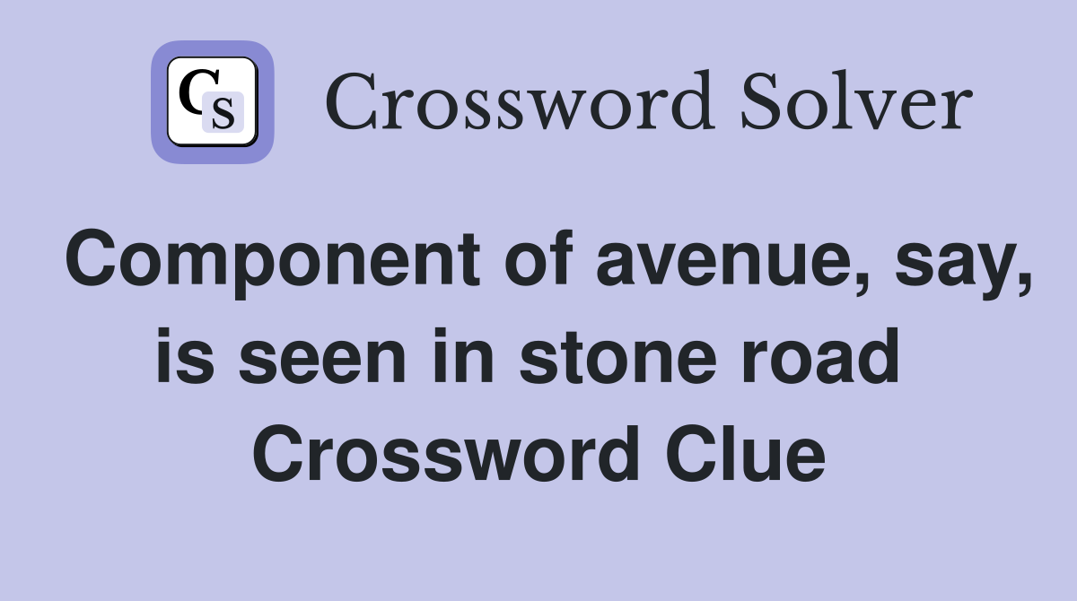 Component of avenue, say, is seen in stone road  Crossword Clue