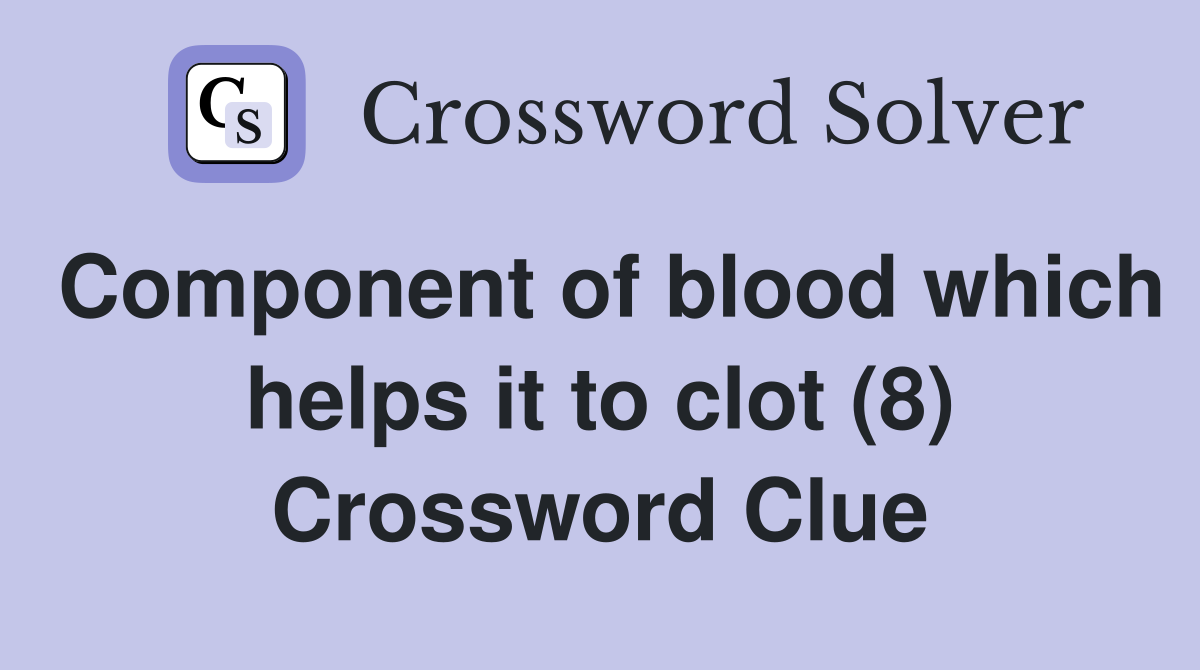 Component of blood which helps it to clot (8) Crossword Clue