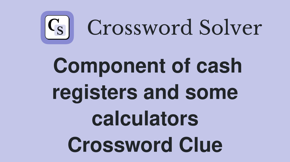 Component of cash registers and some calculators Crossword Clue
