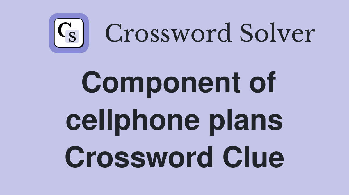 Component of cellphone plans Crossword Clue