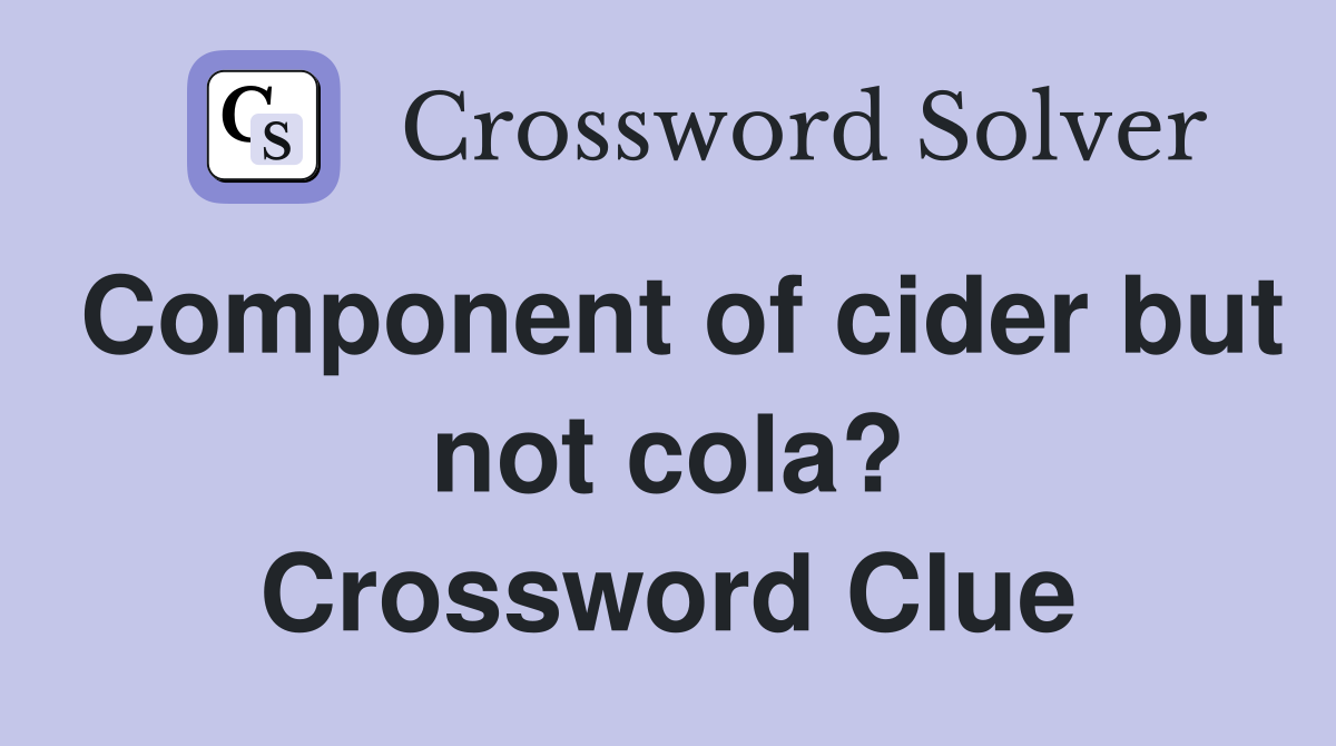 Component of cider but not cola? Crossword Clue