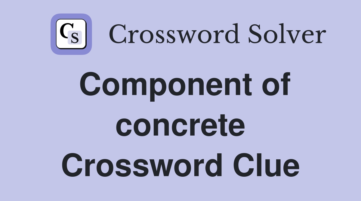 Component of concrete Crossword Clue